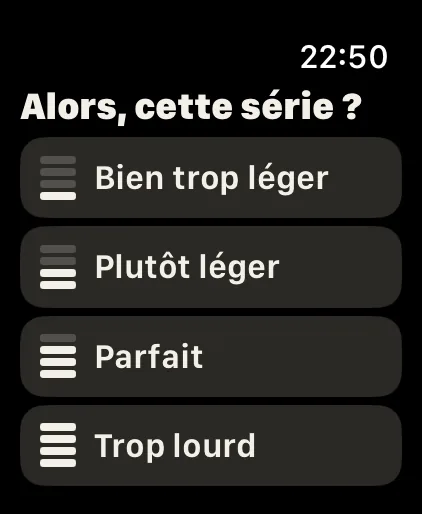 Un appui: Des questions courtes avec de grands boutons et sans défilement, comme « Comment était la série ? » après une série test.
